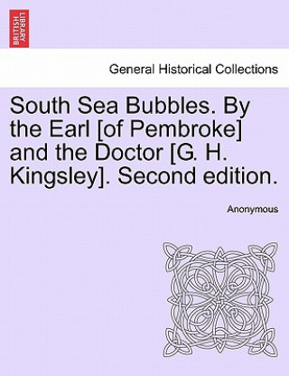 Könyv South Sea Bubbles. by the Earl [Of Pembroke] and the Doctor [G. H. Kingsley]. Second Edition. Anonymous