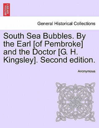 Libro South Sea Bubbles. by the Earl [Of Pembroke] and the Doctor [G. H. Kingsley]. Second Edition. Anonymous