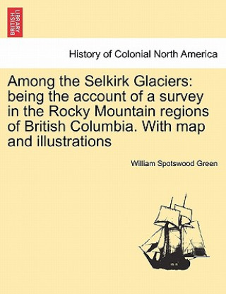 Βιβλίο Among the Selkirk Glaciers William Spotswood Green