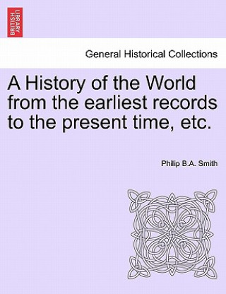 Carte History of the World from the Earliest Records to the Present Time, Etc. Philip B a Smith