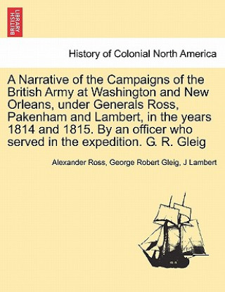 Livre Narrative of the Campaigns of the British Army at Washington and New Orleans, Under Generals Ross, Pakenham and Lambert, in the Years 1814 and 1815. b J Lambert