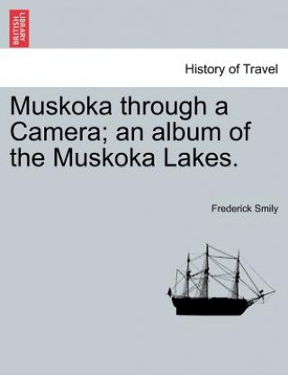 Carte Muskoka Through a Camera; An Album of the Muskoka Lakes. Frederick Smily