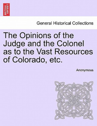 Carte Opinions of the Judge and the Colonel as to the Vast Resources of Colorado, Etc. Anonymous