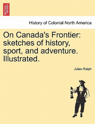 Kniha On Canada's Frontier Julian Ralph