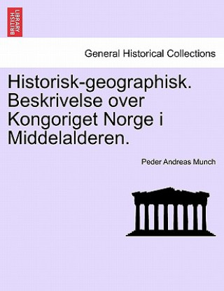 Könyv Historisk-Geographisk. Beskrivelse Over Kongoriget Norge I Middelalderen. Peder Andreas Munch