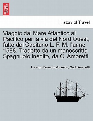 Buch Viaggio Dal Mare Atlantico Al Pacifico Per La Via del Nord Ouest, Fatto Dal Capitano L. F. M. l'Anno 1588. Tradotto Da Un Manoscritto Spagnuolo Inedit Carlo Amoretti