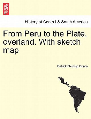 Buch From Peru to the Plate, Overland. with Sketch Map Patrick Fleming Evans