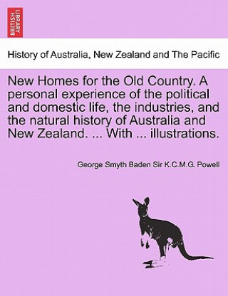 Kniha New Homes for the Old Country. a Personal Experience of the Political and Domestic Life, the Industries, and the Natural History of Australia and New George Smyth Baden Sir K C M G Powell