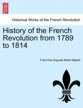Könyv History of the French Revolution from 1789 to 1814 Francois Auguste Marie Alexis Mignet