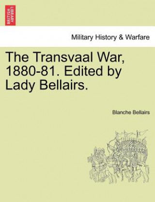 Kniha Transvaal War, 1880-81. Edited by Lady Bellairs. Blanche Bellairs