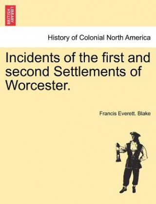 Kniha Incidents of the First and Second Settlements of Worcester. Francis Everett Blake