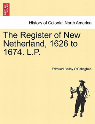 Kniha Register of New Netherland, 1626 to 1674. L.P. Edmund Bailey O'Callaghan