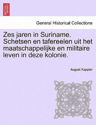 Kniha Zes Jaren in Suriname. Schetsen En Tafereelen Uit Het Maatschappelijke En Militaire Leven in Deze Kolonie. August Kappler