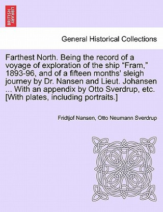 Kniha Farthest North. Being the record of a voyage of exploration of the ship Fram, 1893-96, and of a fifteen months' sleigh journey by Dr. Nansen and Lieut Otto Neumann Sverdrup
