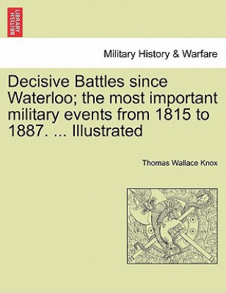 Książka Decisive Battles since Waterloo; the most important military events from 1815 to 1887. ... Illustrated Thomas Wallace Knox