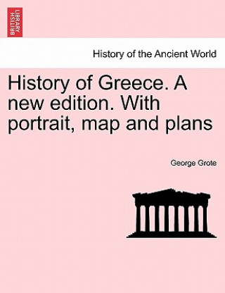 Carte History of Greece. a New Edition. with Portrait, Map and Plans George Grote