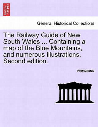 Książka Railway Guide of New South Wales ... Containing a Map of the Blue Mountains, and Numerous Illustrations. Second Edition. Anonymous