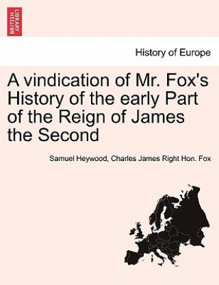Carte Vindication of Mr. Fox's History of the Early Part of the Reign of James the Second Charles James Right Hon Fox