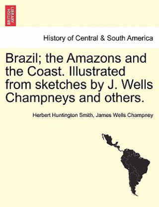 Kniha Brazil; the Amazons and the Coast. Illustrated from sketches by J. Wells Champneys and others. James Wells Champney