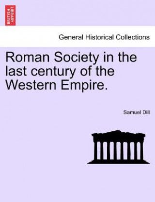 Könyv Roman Society in the Last Century of the Western Empire. Samuel Dill