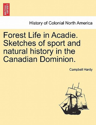 Carte Forest Life in Acadie. Sketches of Sport and Natural History in the Canadian Dominion. Campbell Hardy