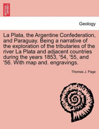 Kniha La Plata, the Argentine Confederation, and Paraguay. Being a narrative of the exploration of the tributaries of the river La Plata and adjacent countr Thomas J Page