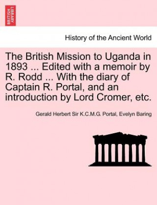 Kniha British Mission to Uganda in 1893 ... Edited with a Memoir by R. Rodd ... with the Diary of Captain R. Portal, and an Introduction by Lord Cromer, Etc Evelyn Baring