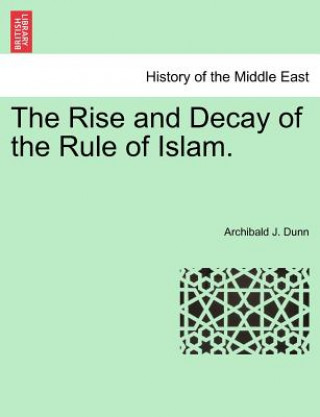 Carte Rise and Decay of the Rule of Islam. Archibald J Dunn