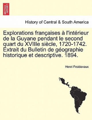 Книга Explorations Francaises A L'Interieur de La Guyane Pendant Le Second Quart Du Xviiie Siecle, 1720-1742. Extrait Du Bulletin de Geographie Historique E Henri Froidevaux