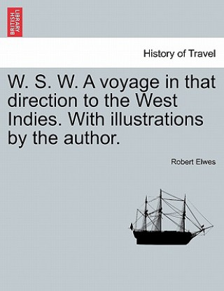 Carte W. S. W. a Voyage in That Direction to the West Indies. with Illustrations by the Author. Robert Elwes