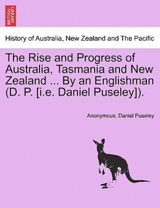 Książka Rise and Progress of Australia, Tasmania and New Zealand ... by an Englishman (D. P. [I.E. Daniel Puseley]). Daniel Puseley