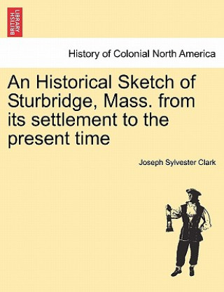 Knjiga Historical Sketch of Sturbridge, Mass. from Its Settlement to the Present Time Joseph Sylvester Clark