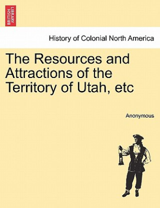 Book Resources and Attractions of the Territory of Utah, Etc Anonymous