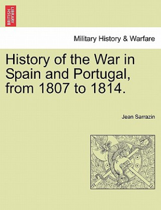 Livre History of the War in Spain and Portugal, from 1807 to 1814. Jean Sarrazin