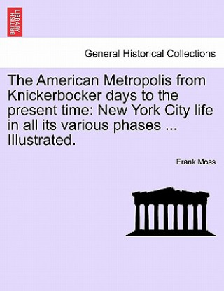 Knjiga American Metropolis from Knickerbocker Days to the Present Time Frank Moss