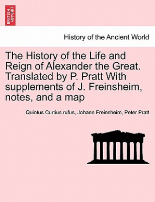 Carte History of the Life and Reign of Alexander the Great. Translated by P. Pratt With supplements of J. Freinsheim, notes, and a map Peter Pratt