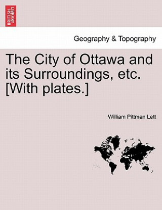 Könyv City of Ottawa and Its Surroundings, Etc. [with Plates.] William Pittman Lett