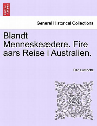 Книга Blandt Menneskeaedere. Fire aars Reise i Australien. Carl Lumholtz