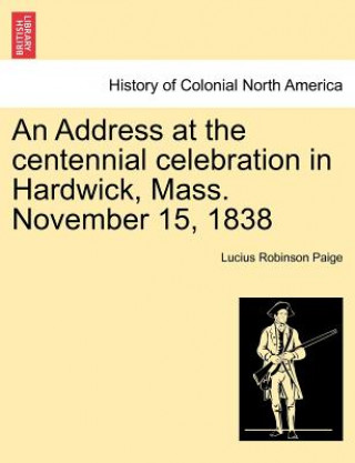 Carte Address at the Centennial Celebration in Hardwick, Mass. November 15, 1838 Lucius R Paige