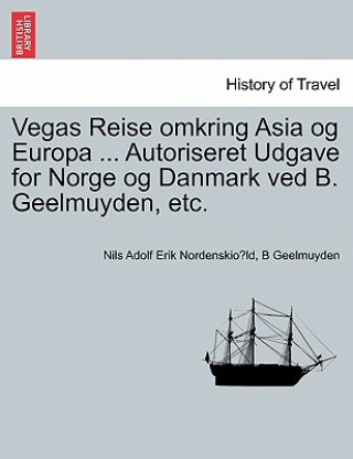 Kniha Vegas Reise omkring Asia og Europa ... Autoriseret Udgave for Norge og Danmark ved B. Geelmuyden, etc. B Geelmuyden