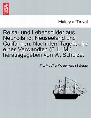 Książka Reise- Und Lebensbilder Aus Neuholland, Neuseeland Und Californien. Nach Dem Tagebuche Eines Verwandten (F. L. M.) Herausgegeben Von W. Schulze. W Of Westerhusen Schulze