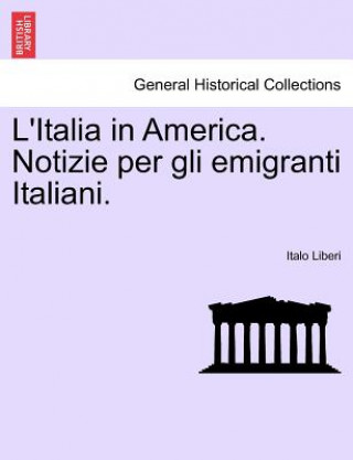 Buch L'Italia in America. Notizie Per Gli Emigranti Italiani. Italo Liberi