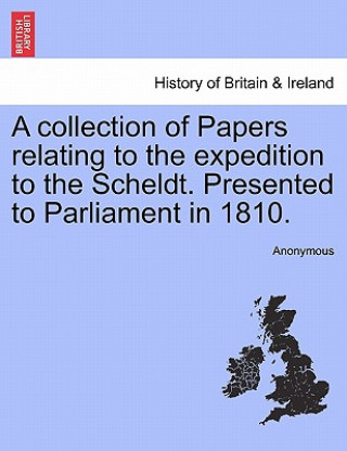 Könyv collection of Papers relating to the expedition to the Scheldt. Presented to Parliament in 1810. Anonymous
