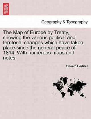Carte Map of Europe by Treaty, showing the various political and territorial changes which have taken place since the general peace of 1814. With numerous m Edward Hertslet