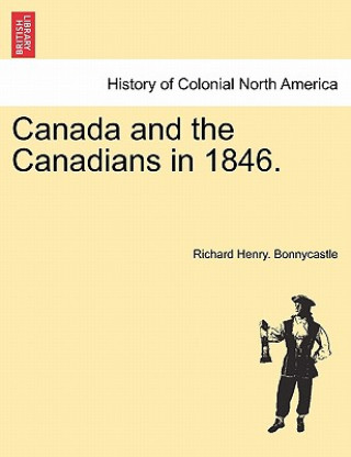 Kniha Canada and the Canadians in 1846. Vol.I Richard Henry Bonnycastle