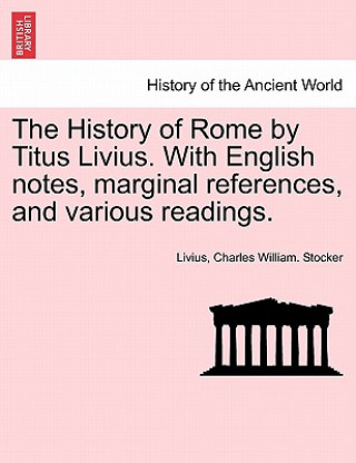 Buch History of Rome by Titus Livius. With English notes, marginal references, and various readings. VOL. II, PART I Charles William Stocker