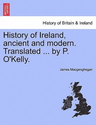 Kniha History of Ireland, ancient and modern. Translated ... by P. O'Kelly. James Macgeoghegan