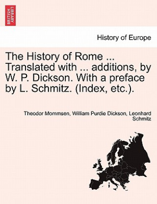 Kniha History of Rome ... Translated with ... Additions, by W. P. Dickson. with a Preface by L. Schmitz. (Index, Etc.). Theodore Mommsen