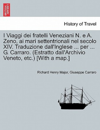 Carte I Viaggi Dei Fratelli Veneziani N. E A. Zeno, AI Mari Settentrionali Nel Secolo XIV. Traduzione Dall'inglese ... Per ... G. Carraro. (Estratto Dall'ar Richard Henry Major