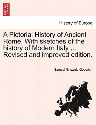 Книга Pictorial History of Ancient Rome. with Sketches of the History of Modern Italy ... Revised and Improved Edition. Samuel G Goodrich